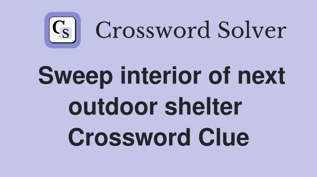 Sweep interior of next outdoor shelter  Crossword Clue