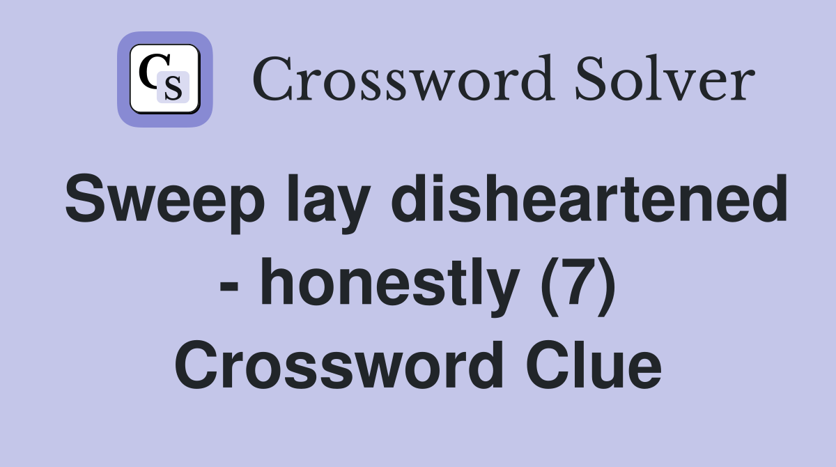 Sweep lay disheartened - honestly (7) Crossword Clue