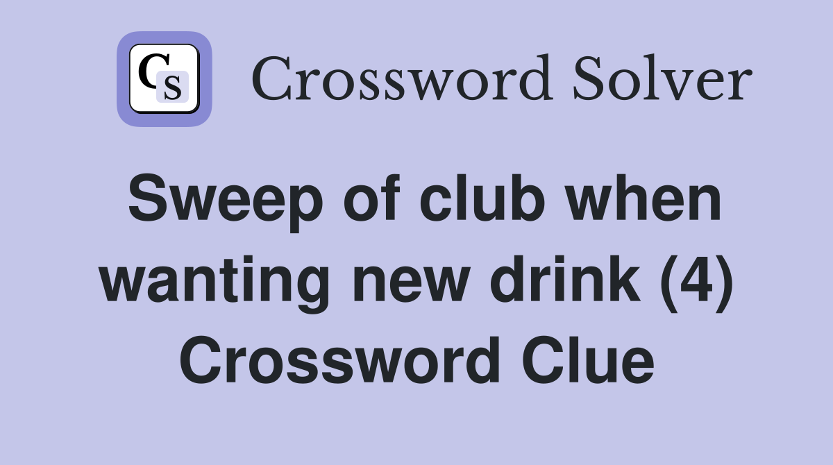 Sweep of club when wanting new drink (4) Crossword Clue