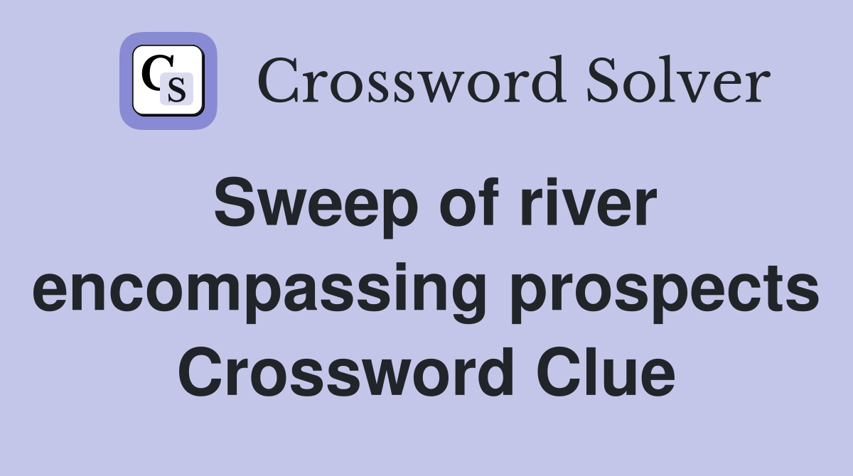 Sweep of river encompassing prospects Crossword Clue