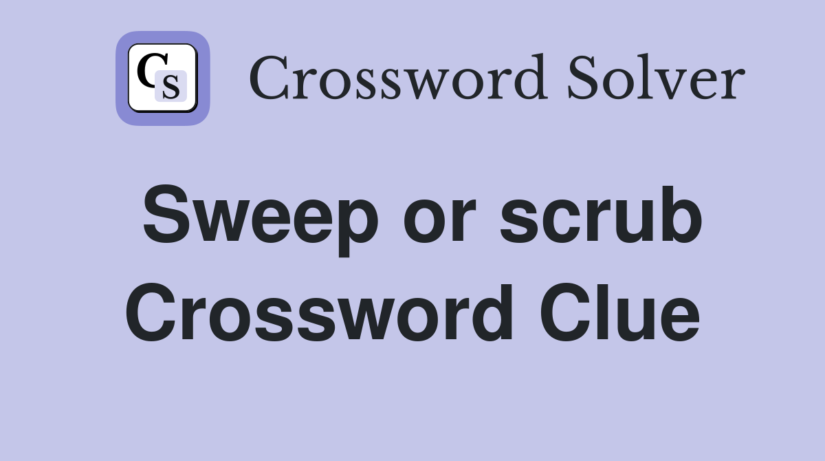 Sweep or scrub Crossword Clue