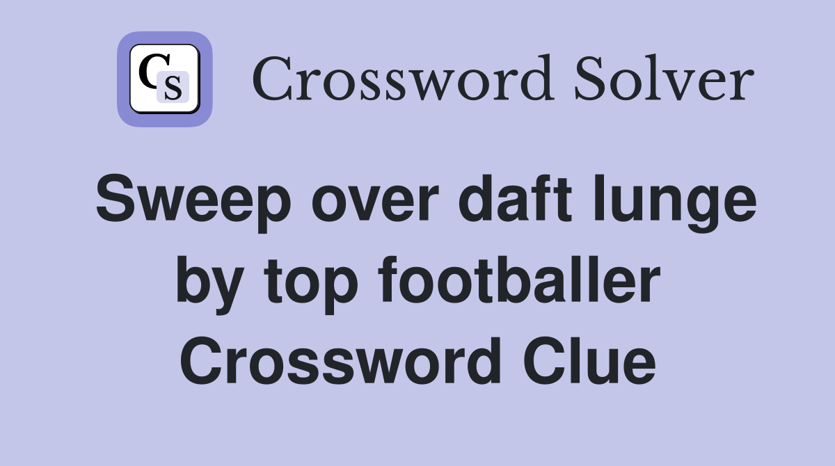 Sweep over daft lunge by top footballer Crossword Clue