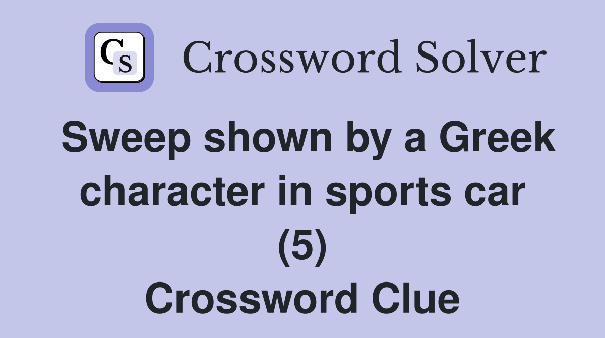 Sweep shown by a Greek character in sports car (5) Crossword Clue