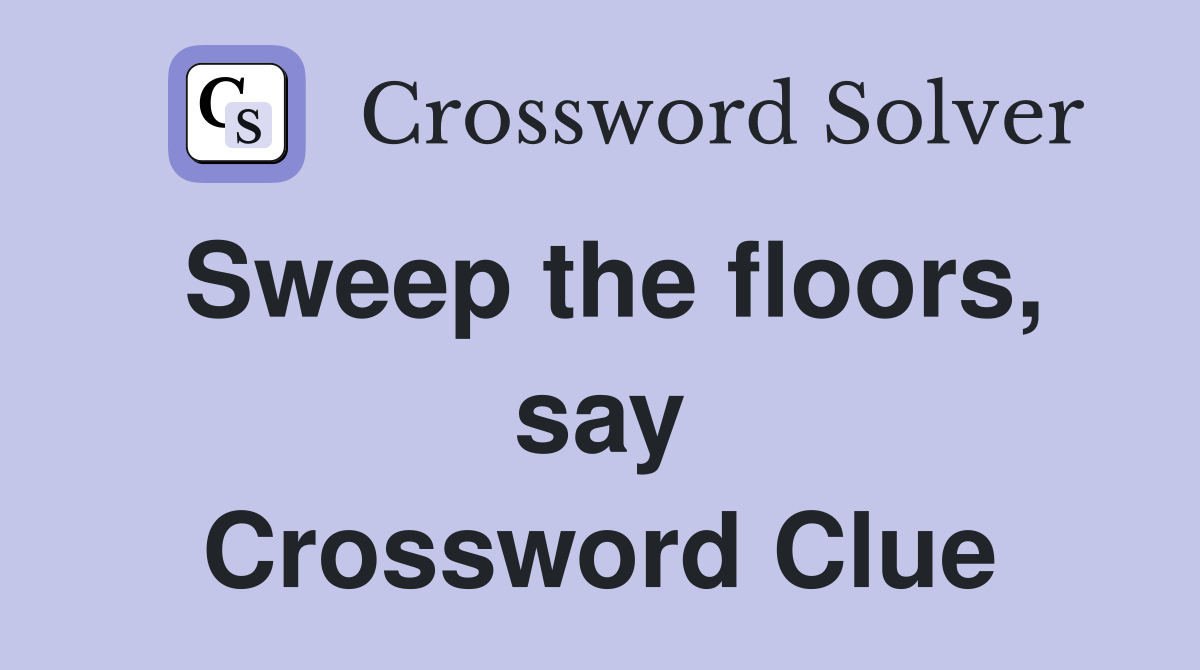 Sweep the floors, say Crossword Clue