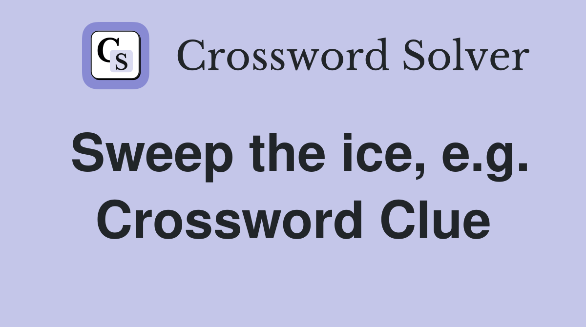 Sweep the ice, e.g. Crossword Clue