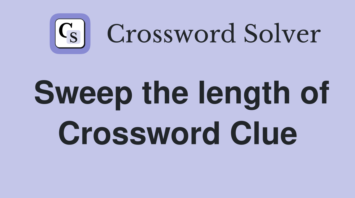 Sweep the length of Crossword Clue