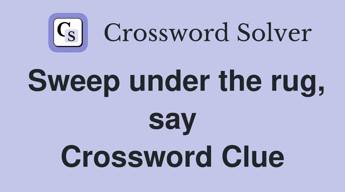 Sweep under the rug, say Crossword Clue