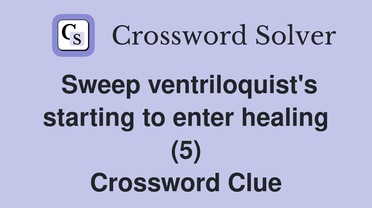 Sweep ventriloquist's starting to enter healing (5) Crossword Clue