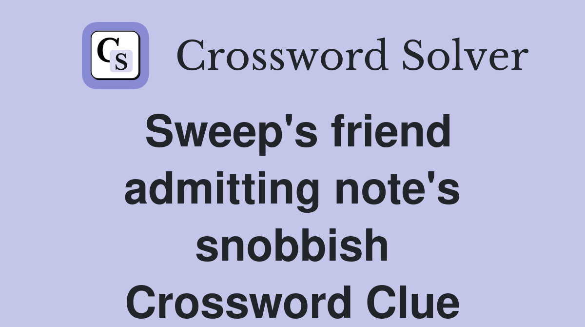 Sweep's friend admitting note's snobbish Crossword Clue