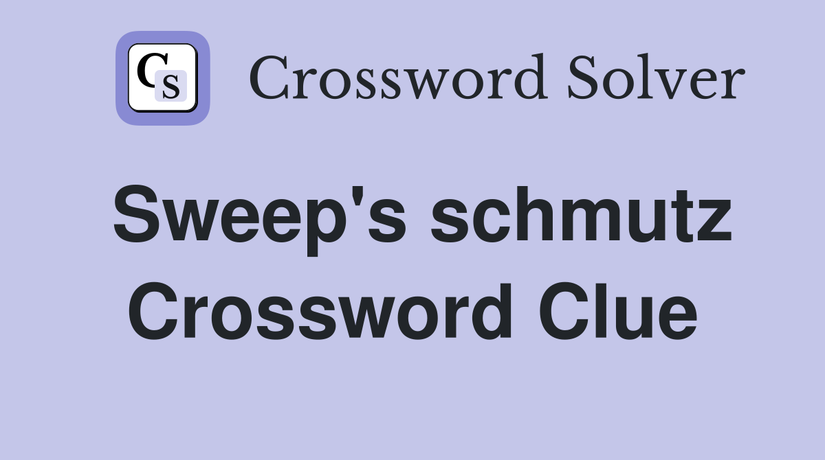 Sweep's schmutz Crossword Clue