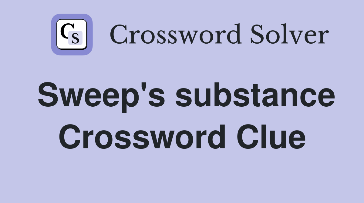 Sweep's substance Crossword Clue