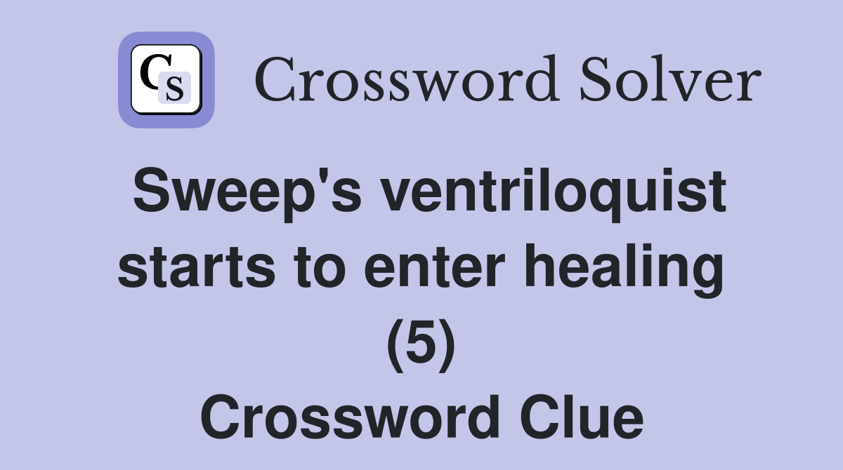 Sweep's ventriloquist starts to enter healing (5) Crossword Clue