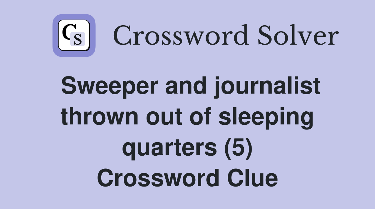 Sweeper and journalist thrown out of sleeping quarters (5) Crossword Clue