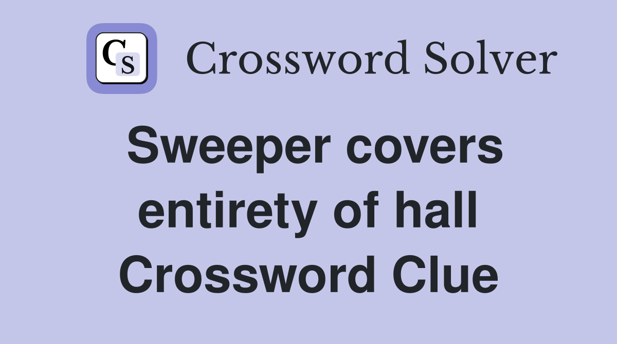 Sweeper covers entirety of hall Crossword Clue