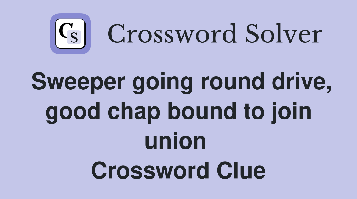 Sweeper going round drive, good chap bound to join union  Crossword Clue
