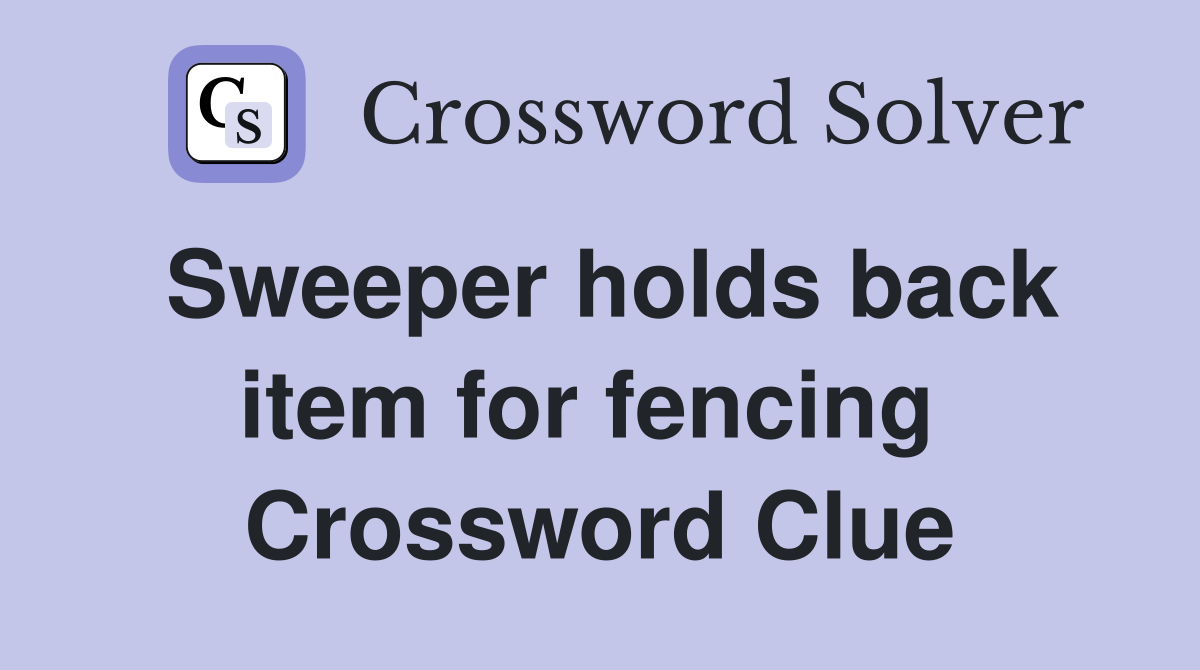 Sweeper holds back item for fencing  Crossword Clue