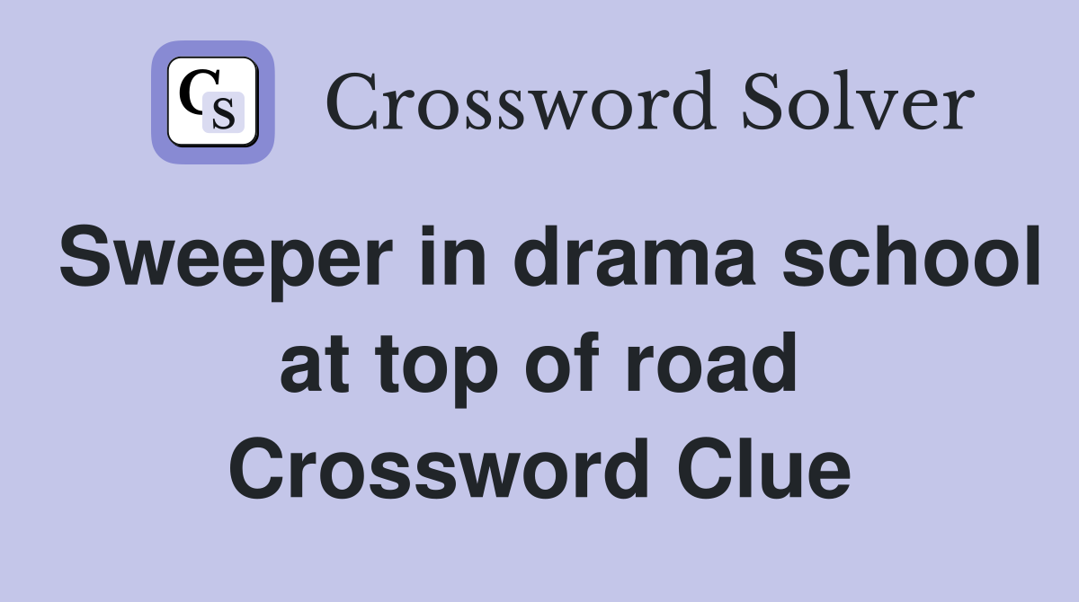 Sweeper in drama school at top of road Crossword Clue