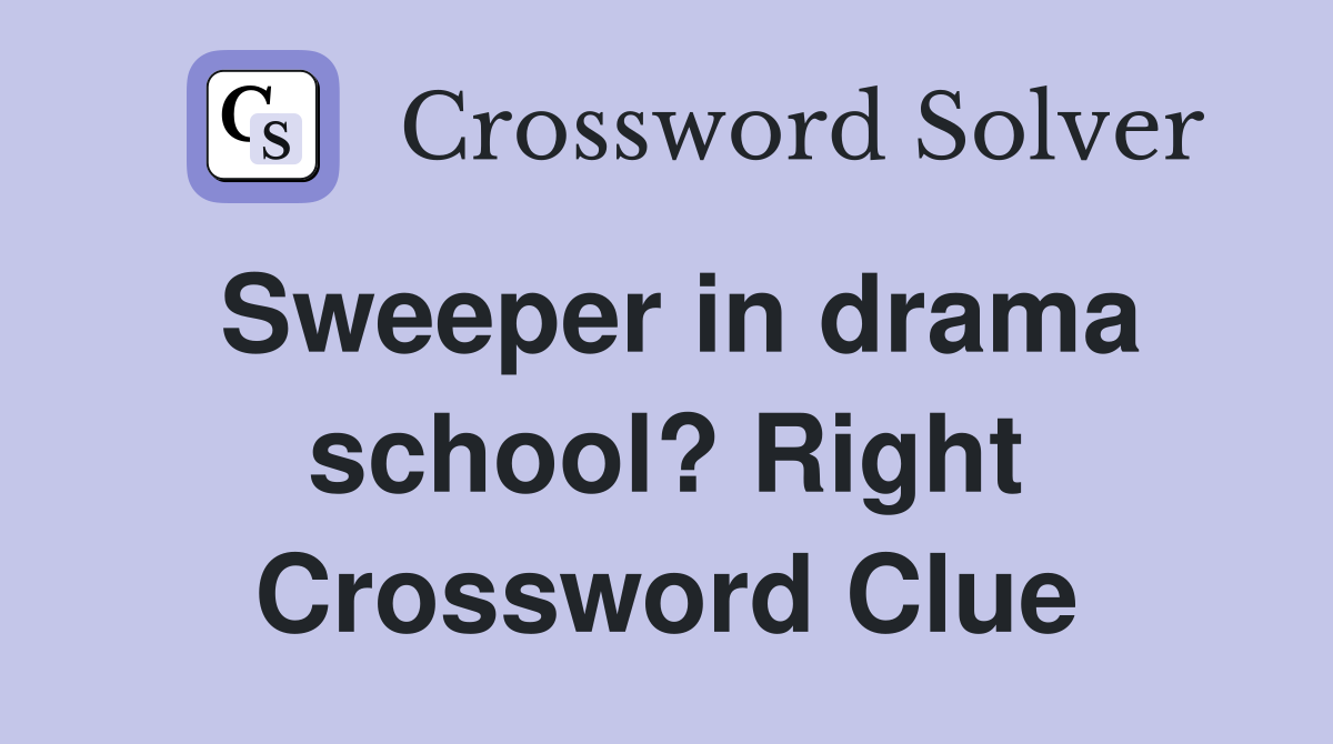 Sweeper in drama school? Right Crossword Clue