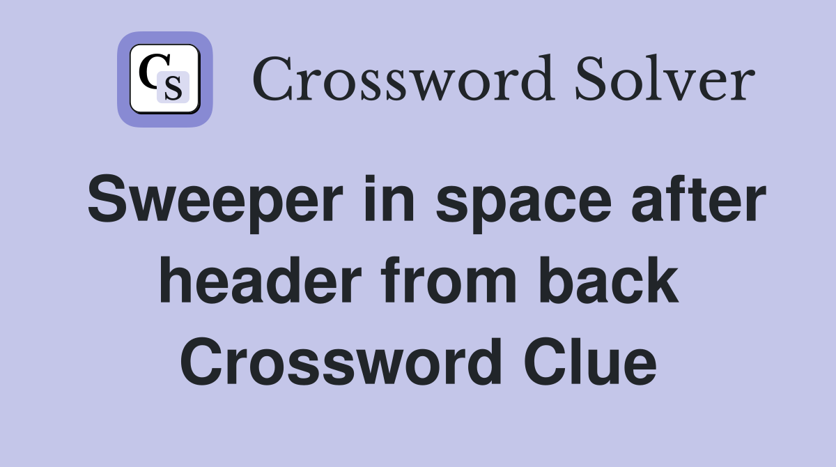 Sweeper in space after header from back Crossword Clue