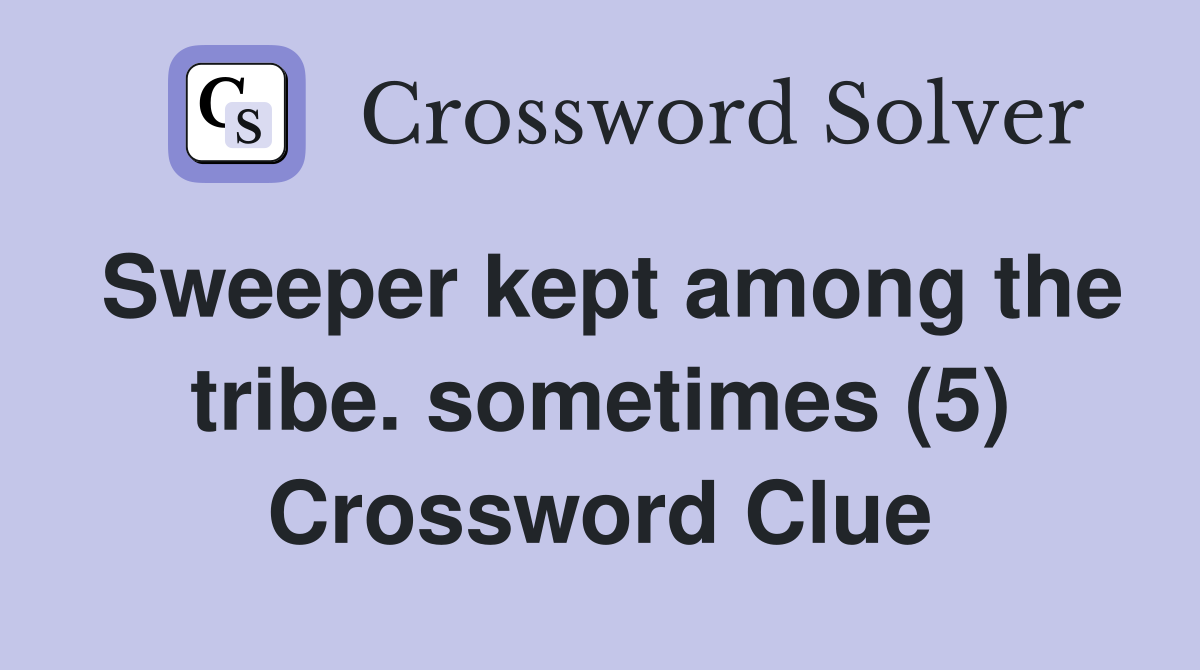 Sweeper kept among the tribe. sometimes (5) Crossword Clue