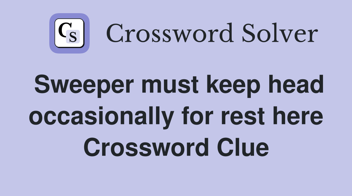 Sweeper must keep head occasionally for rest here Crossword Clue