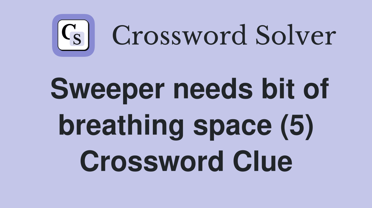Sweeper needs bit of breathing space (5) Crossword Clue