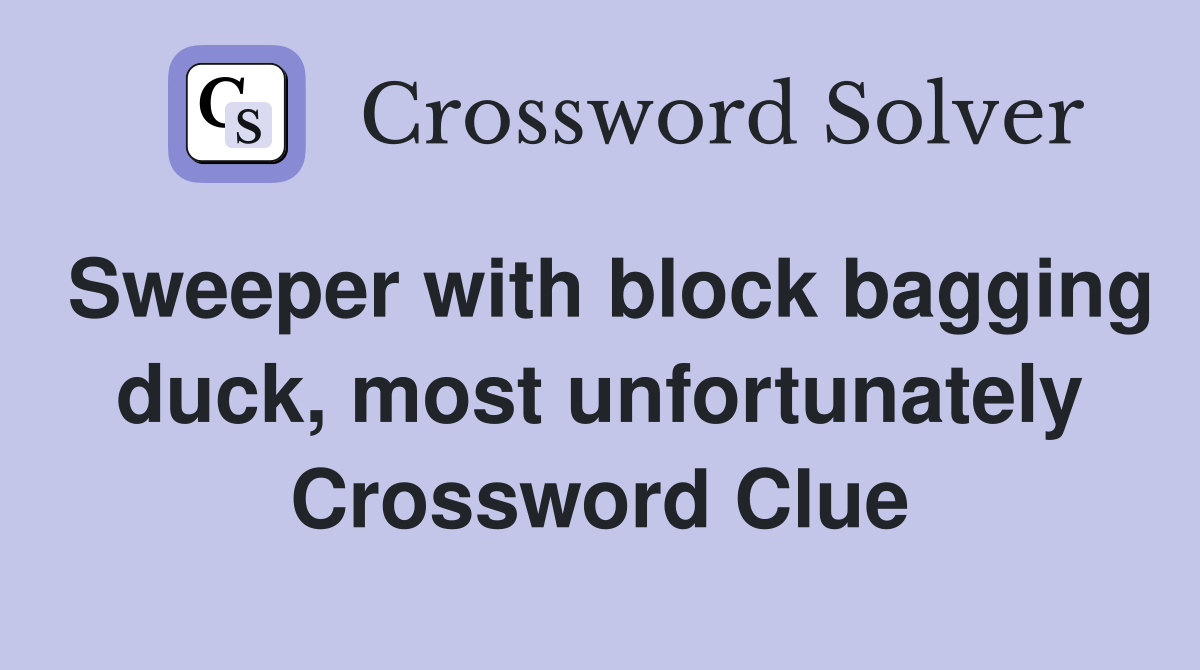 Sweeper with block bagging duck, most unfortunately Crossword Clue