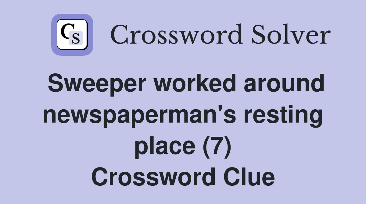 Sweeper worked around newspaperman's resting place (7) Crossword Clue