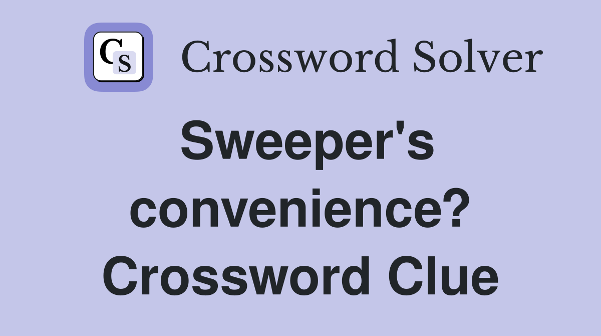 Sweeper's convenience? Crossword Clue
