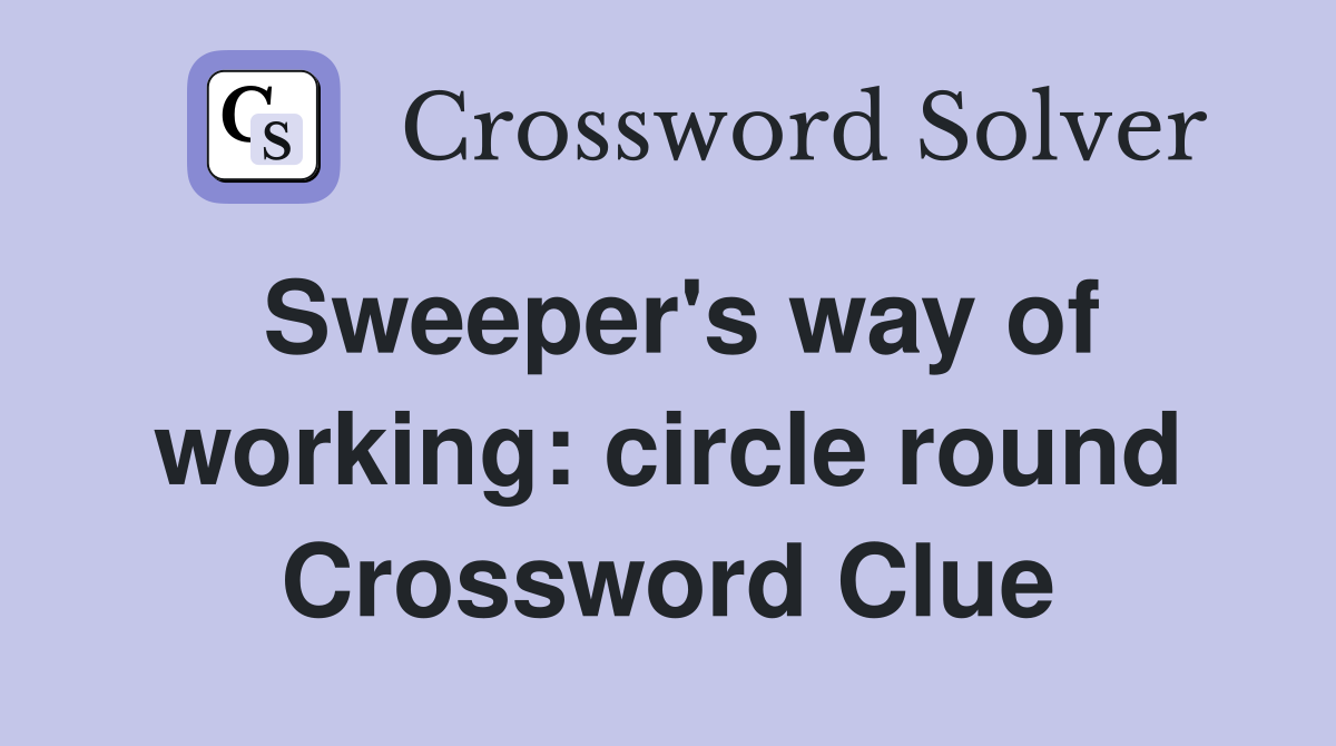 Sweeper's way of working: circle round Crossword Clue