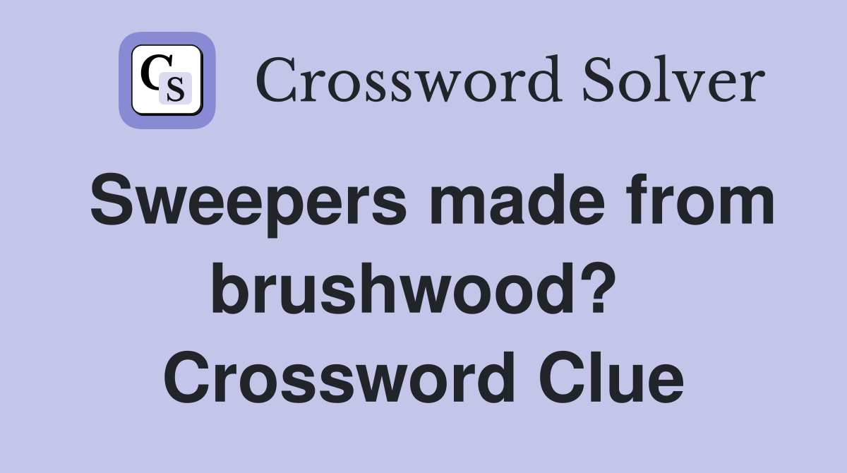 Sweepers made from brushwood?  Crossword Clue