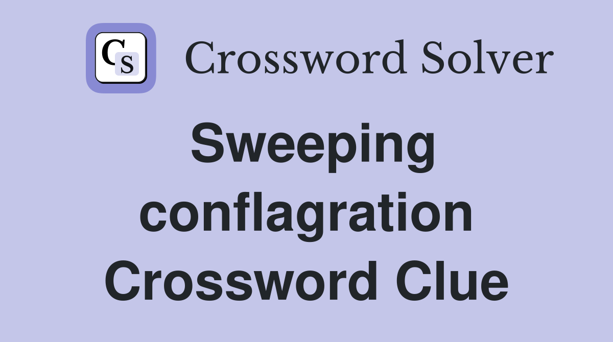 Sweeping conflagration Crossword Clue