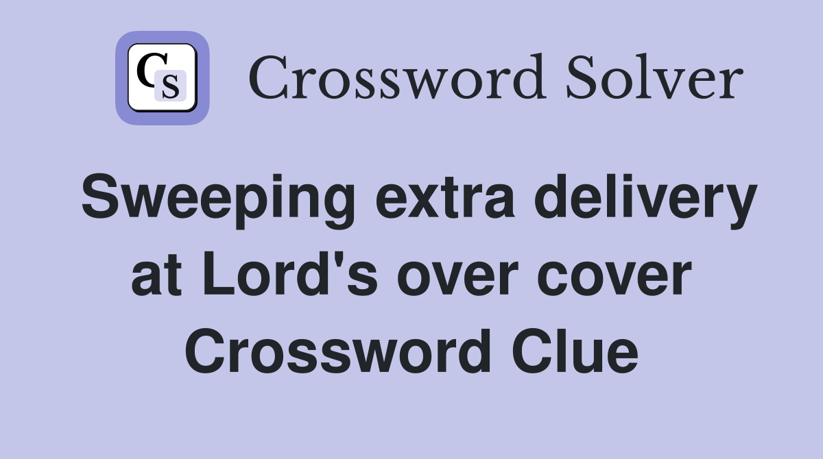 Sweeping extra delivery at Lord's over cover Crossword Clue