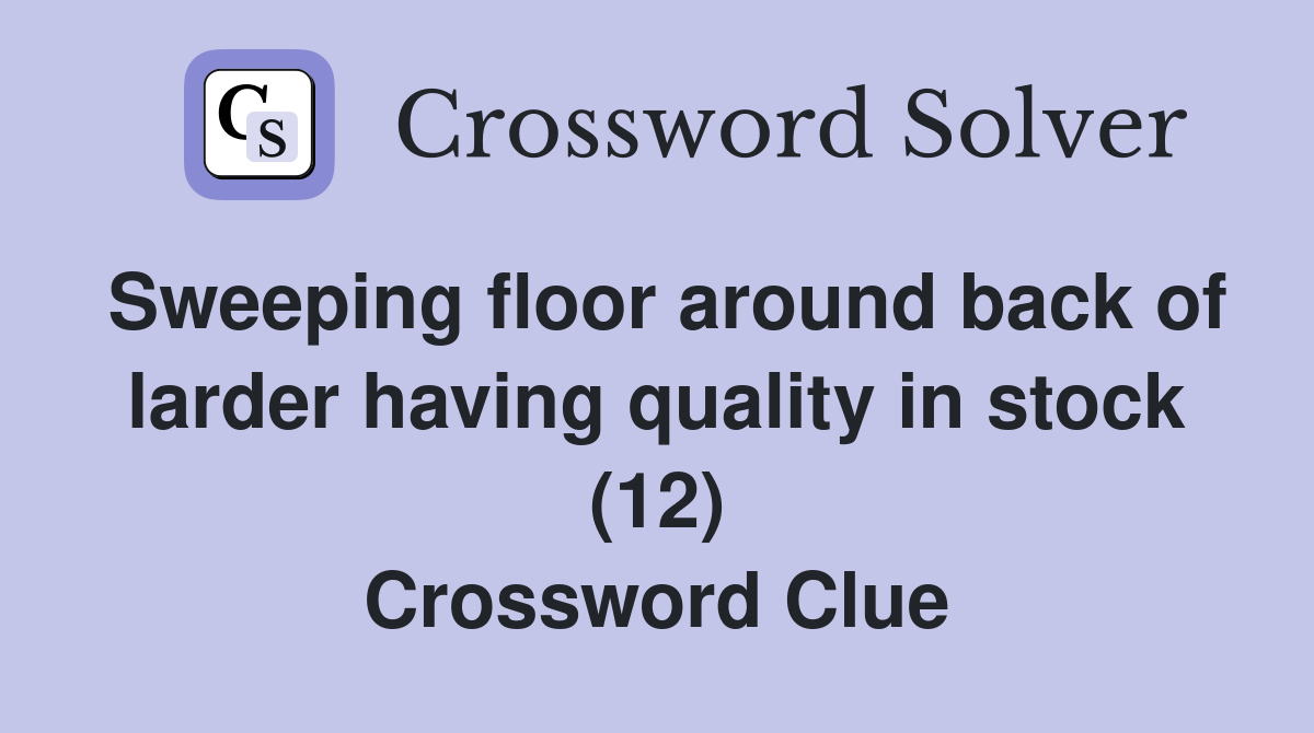 Sweeping floor around back of larder having quality in stock (12) Crossword Clue