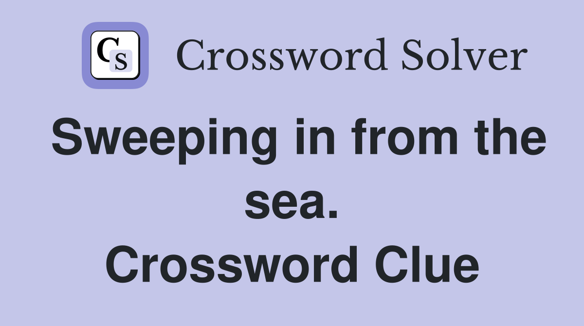 Sweeping in from the sea. Crossword Clue
