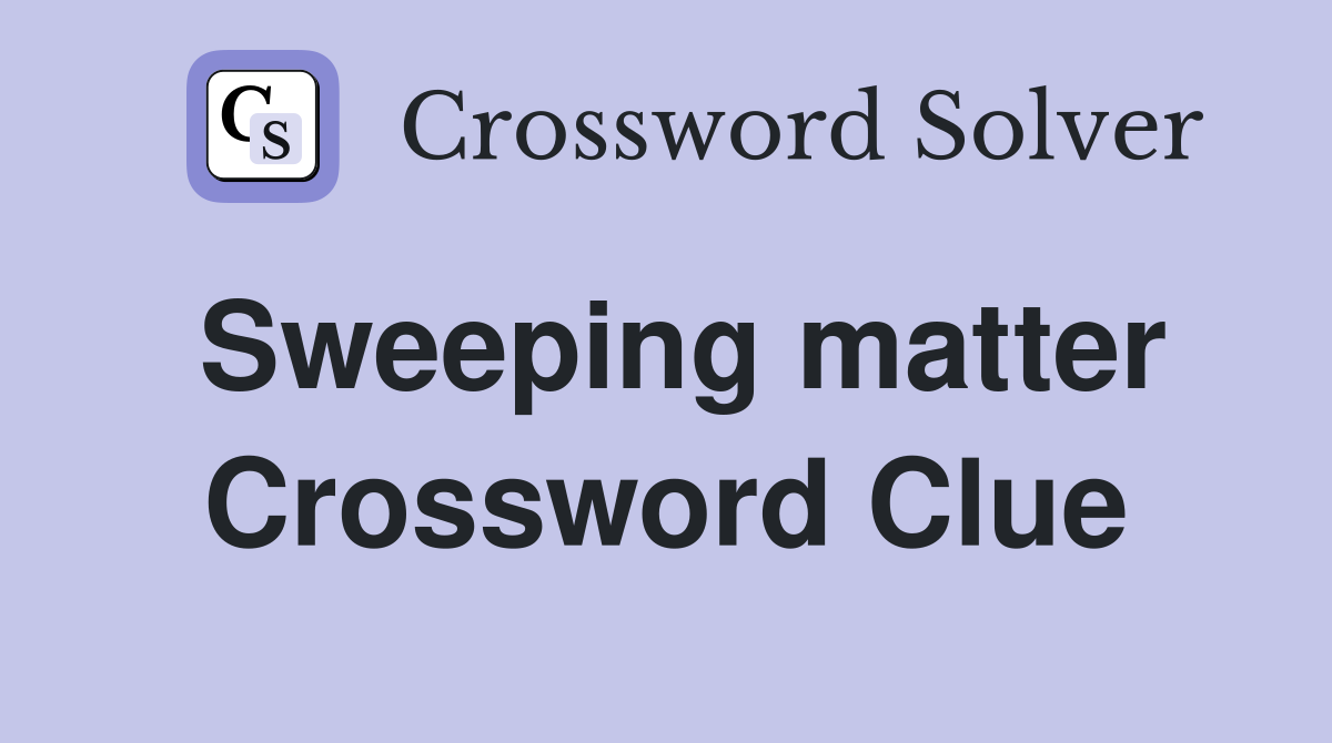 Sweeping matter Crossword Clue