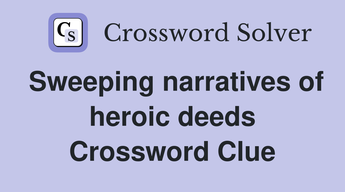 Sweeping narratives of heroic deeds Crossword Clue