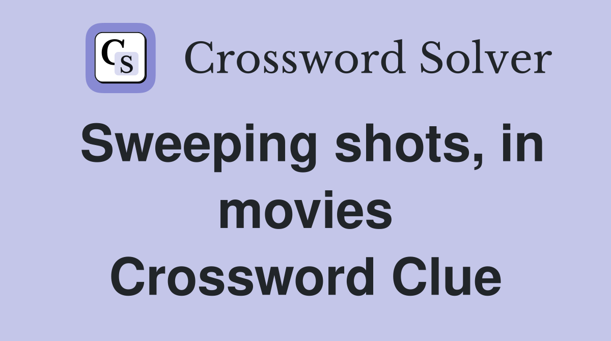 Sweeping shots, in movies Crossword Clue