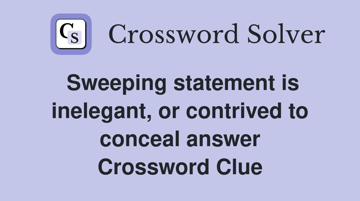 Sweeping statement is inelegant, or contrived to conceal answer Crossword Clue