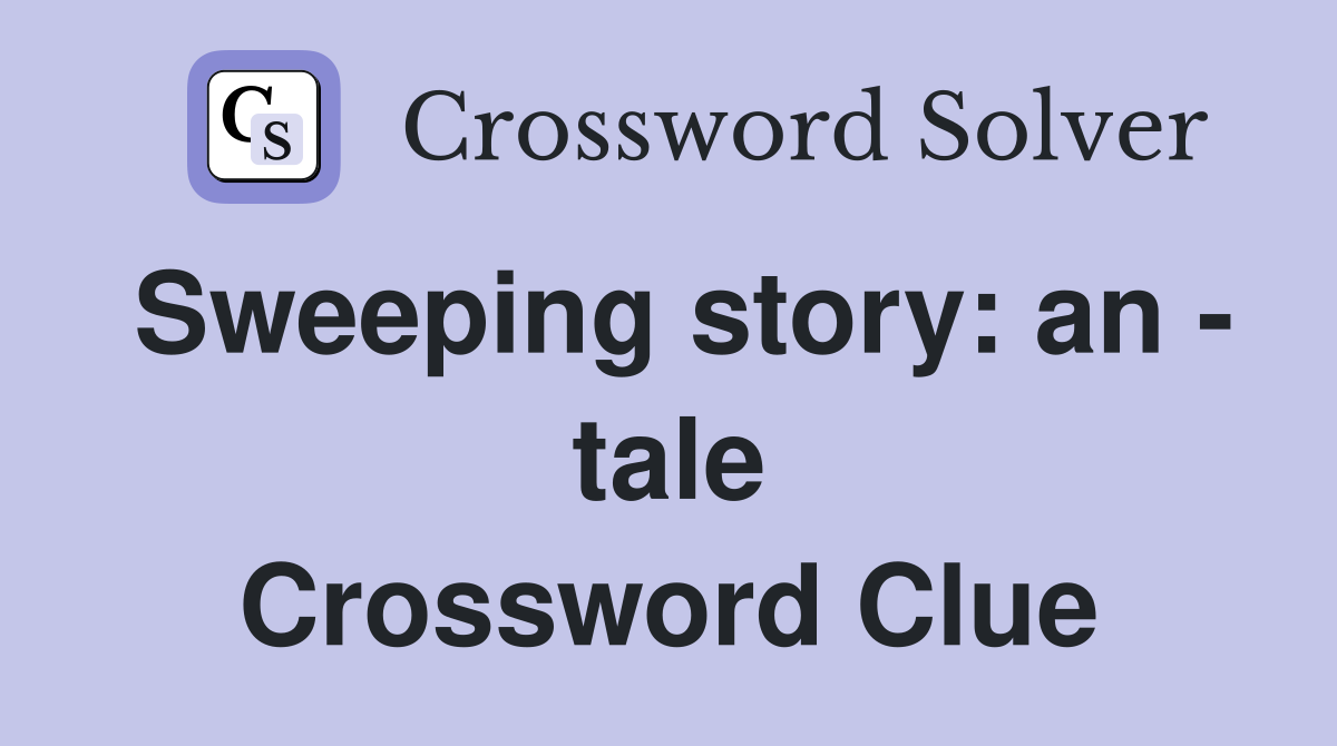 Sweeping story: an - tale Crossword Clue