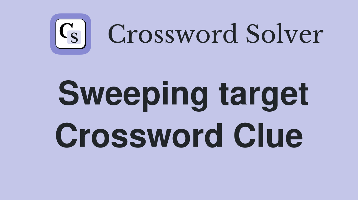 Sweeping target Crossword Clue