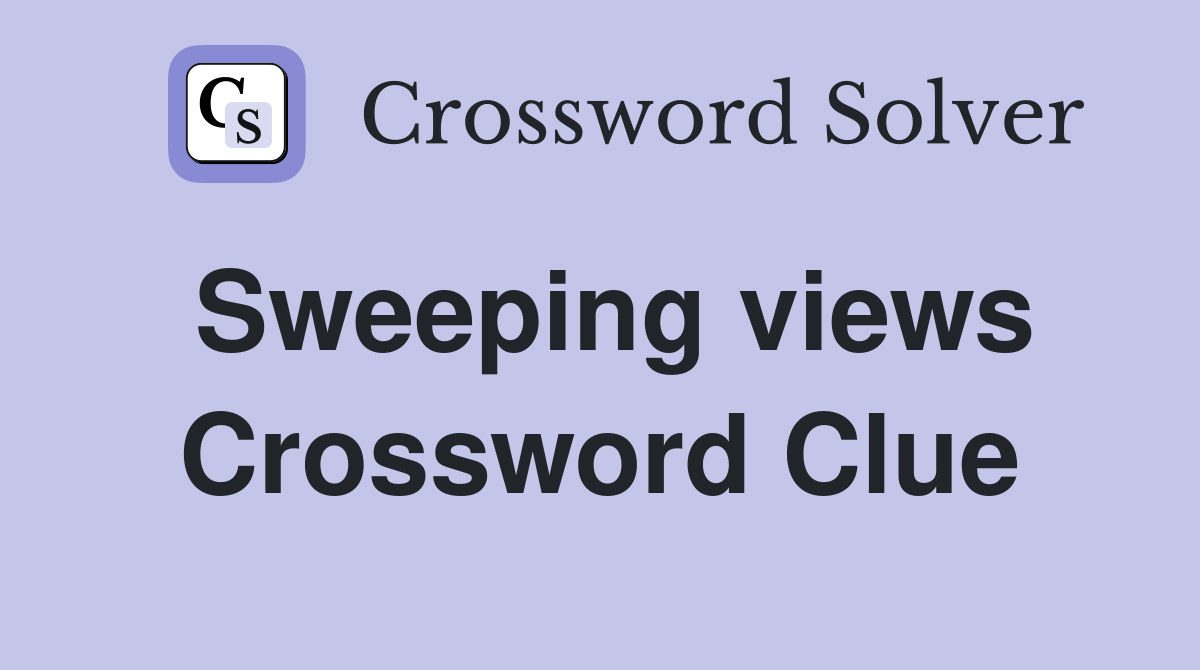 Sweeping views Crossword Clue