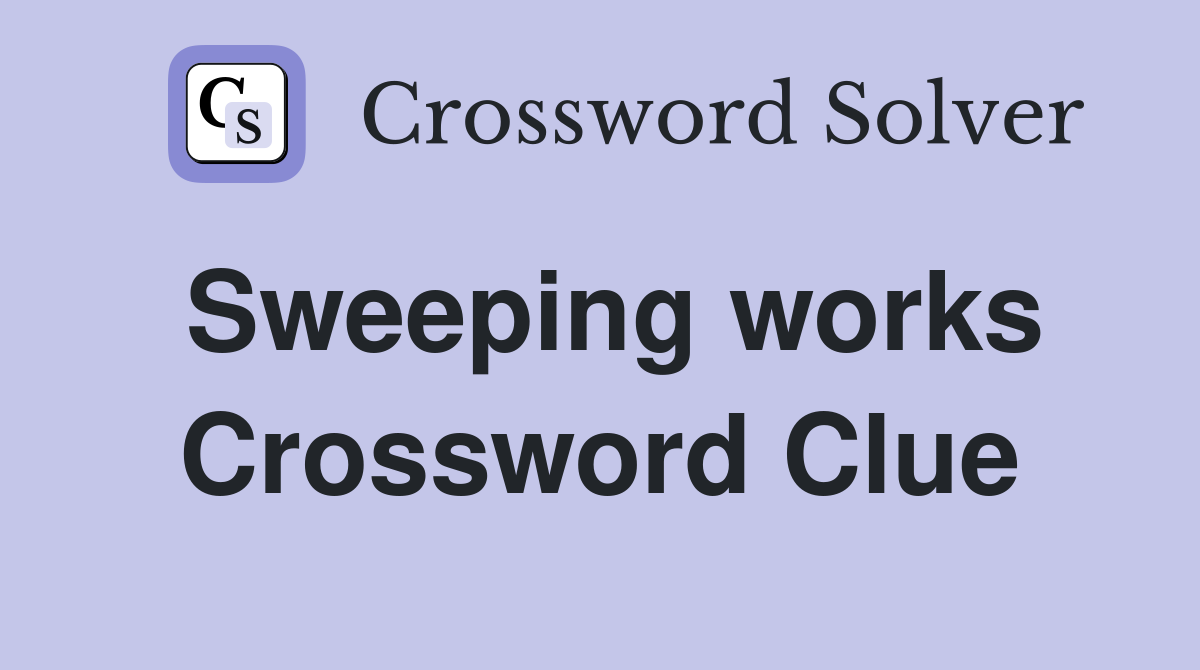 Sweeping works Crossword Clue