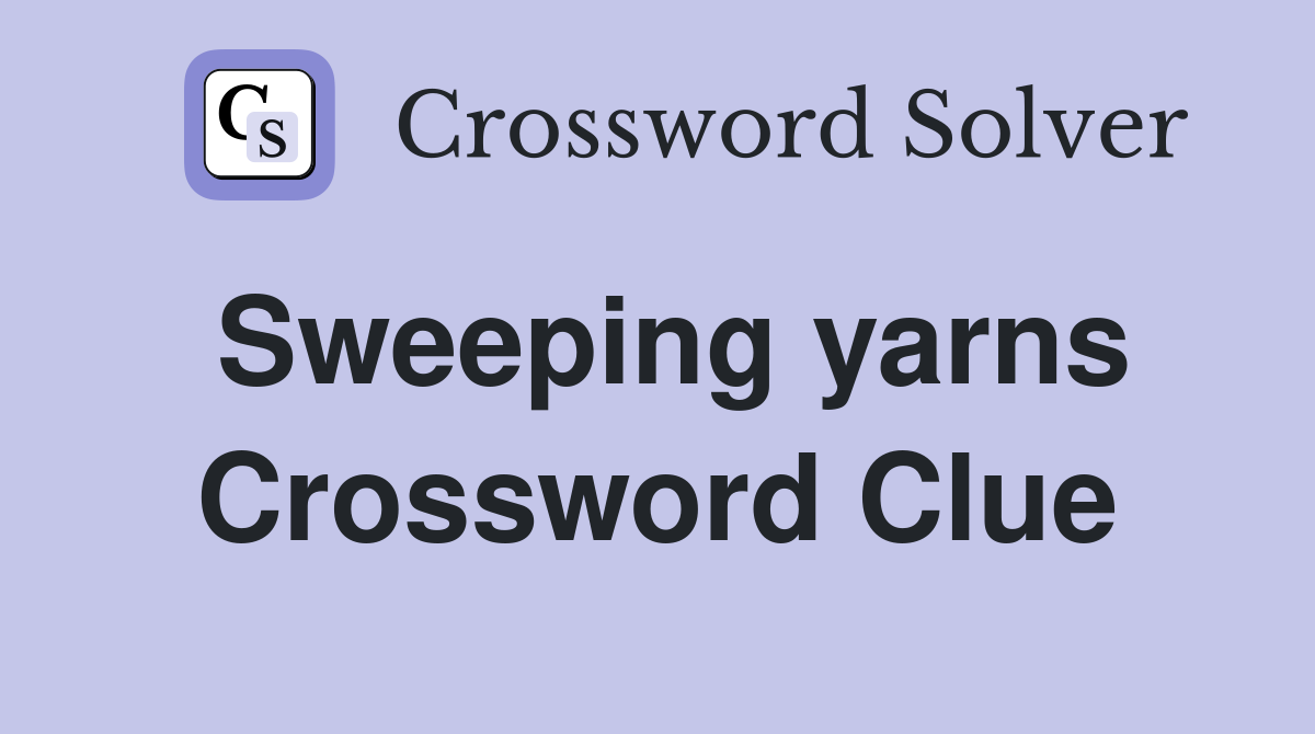 Sweeping yarns Crossword Clue