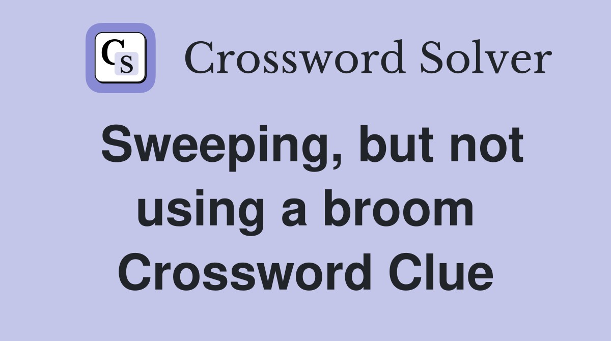 Sweeping, but not using a broom Crossword Clue