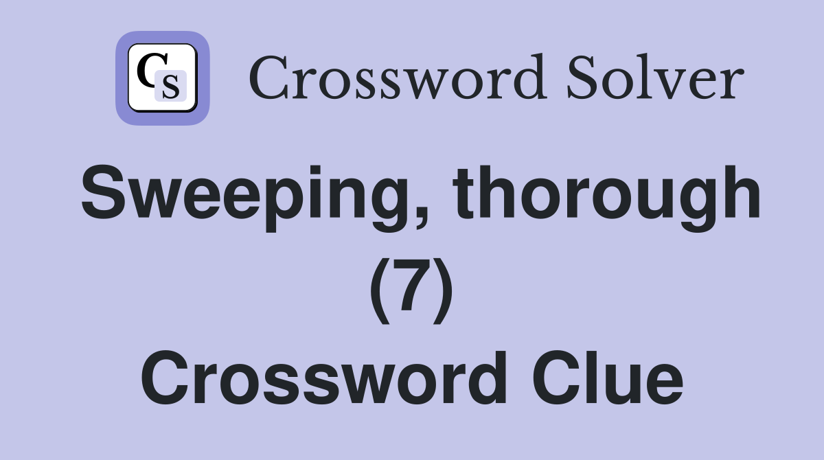 Sweeping, thorough (7) Crossword Clue