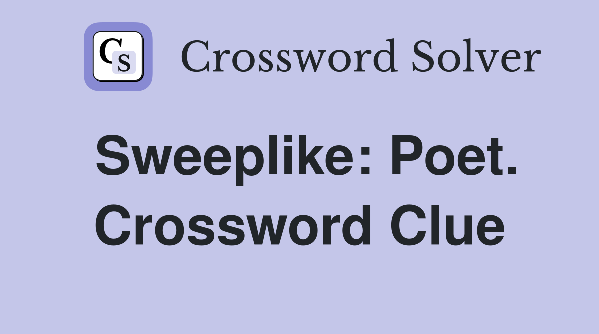 Sweeplike: Poet. Crossword Clue