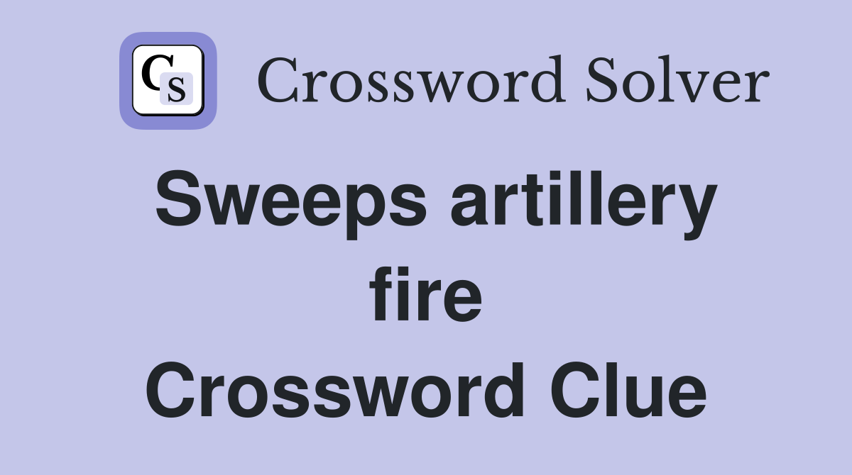Sweeps artillery fire Crossword Clue