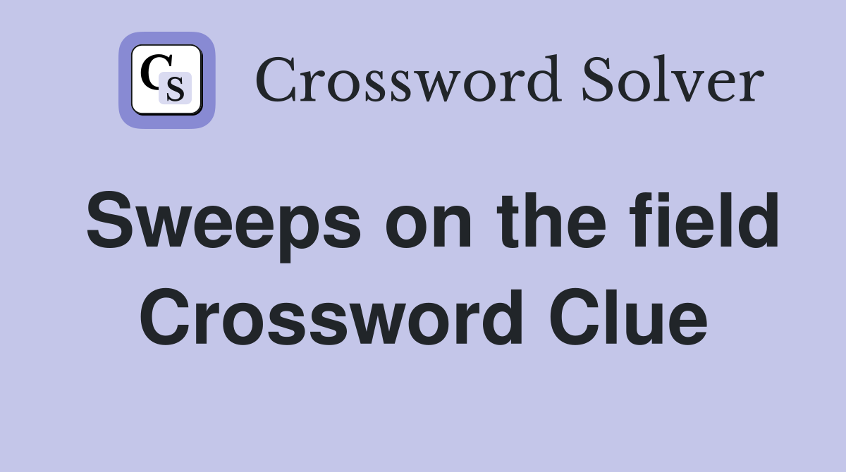 Sweeps on the field Crossword Clue