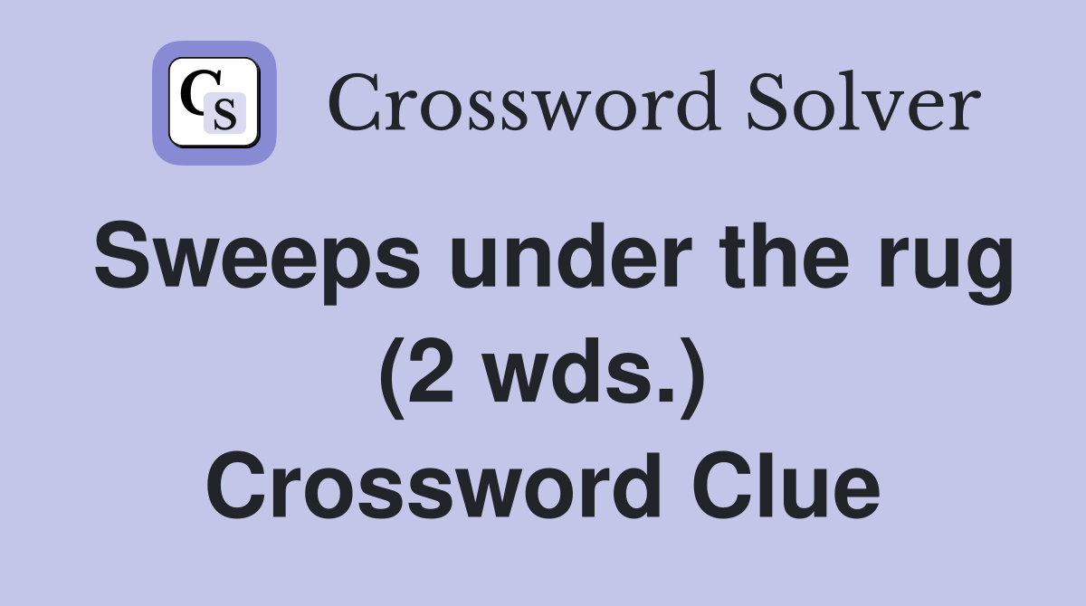 Sweeps under the rug (2 wds.) Crossword Clue